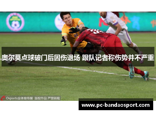 奥尔莫点球破门后因伤退场 跟队记者称伤势并不严重
