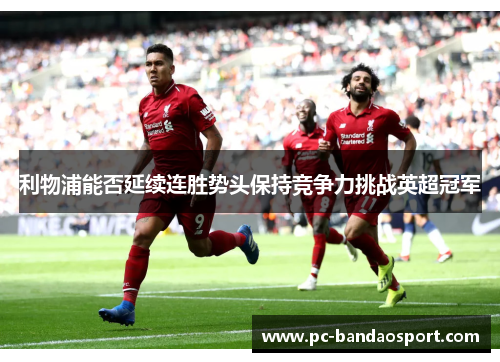 利物浦能否延续连胜势头保持竞争力挑战英超冠军