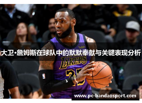 大卫·詹姆斯在球队中的默默奉献与关键表现分析