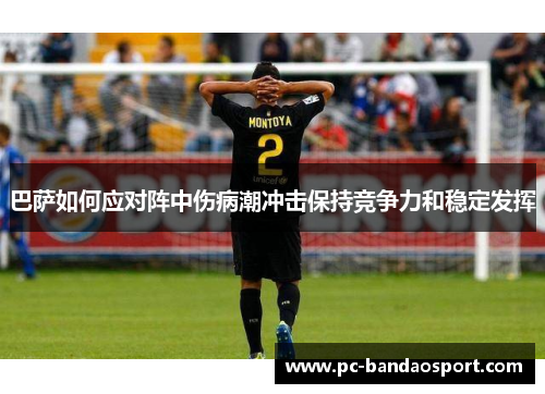 巴萨如何应对阵中伤病潮冲击保持竞争力和稳定发挥