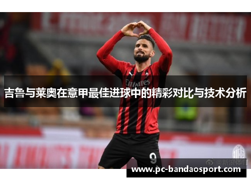 吉鲁与莱奥在意甲最佳进球中的精彩对比与技术分析