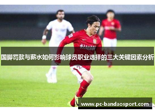 国脚罚款与薪水如何影响球员职业选择的三大关键因素分析