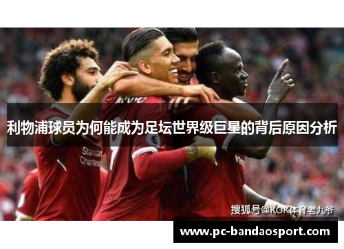 利物浦球员为何能成为足坛世界级巨星的背后原因分析