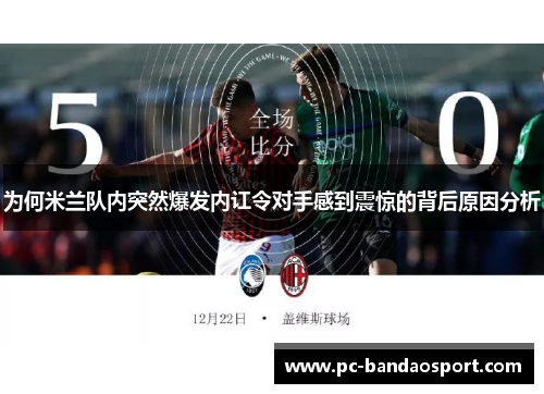 为何米兰队内突然爆发内讧令对手感到震惊的背后原因分析